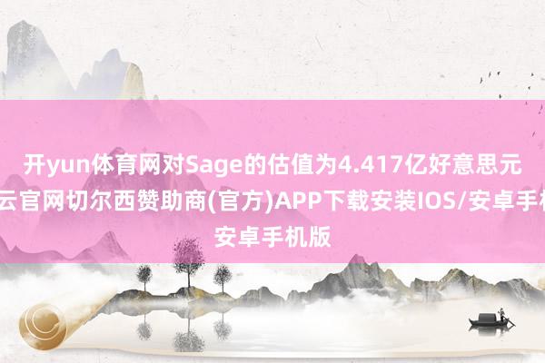 开yun体育网对Sage的估值为4.417亿好意思元-开云官网切尔西赞助商(官方)APP下载安装IOS/安卓手机版